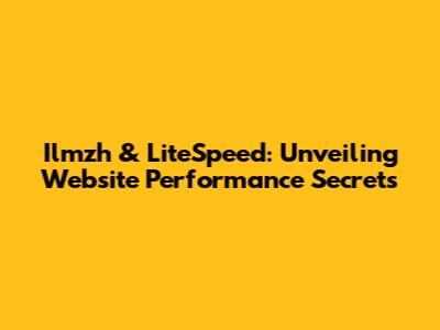 Ilmzh & LiteSpeed: Unveiling Website Performance Secrets