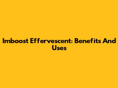 Imboost Effervescent: Benefits And Uses