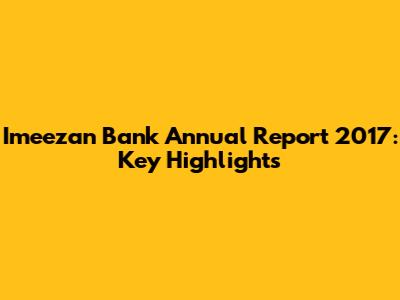 Imeezan Bank Annual Report 2017: Key Highlights