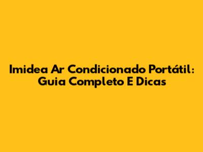 Imidea Ar Condicionado Portátil: Guia Completo E Dicas