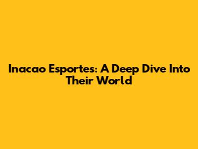 Inacao Esportes: A Deep Dive Into Their World