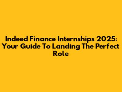 Indeed Finance Internships 2025: Your Guide To Landing The Perfect Role