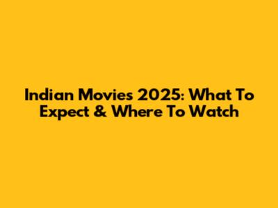 Indian Movies 2025: What To Expect & Where To Watch
