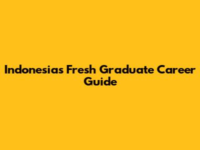 Indonesia's Fresh Graduate Career Guide