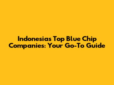 Indonesia's Top Blue Chip Companies: Your Go-To Guide