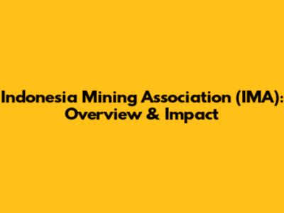 Indonesia Mining Association (IMA): Overview & Impact
