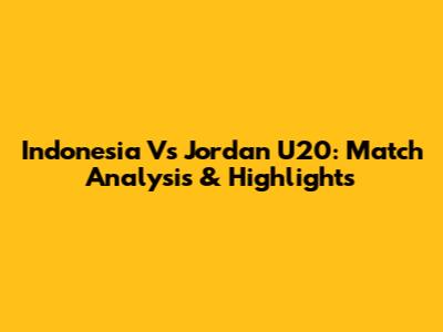 Indonesia Vs Jordan U20: Match Analysis & Highlights