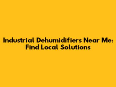 Industrial Dehumidifiers Near Me: Find Local Solutions