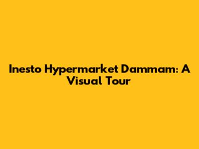Inesto Hypermarket Dammam: A Visual Tour