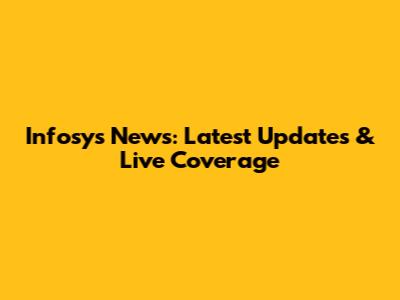 Infosys News: Latest Updates & Live Coverage