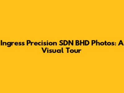 Ingress Precision SDN BHD Photos: A Visual Tour
