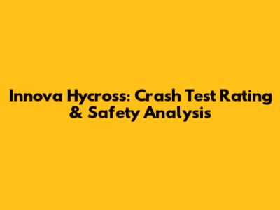 Innova Hycross: Crash Test Rating & Safety Analysis