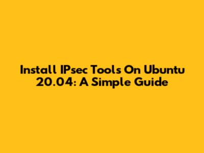 Install IPsec Tools On Ubuntu 20.04: A Simple Guide
