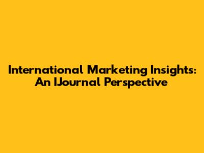 International Marketing Insights: An IJournal Perspective