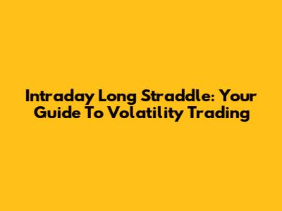 Intraday Long Straddle: Your Guide To Volatility Trading