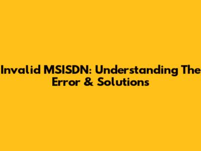 Invalid MSISDN: Understanding The Error & Solutions