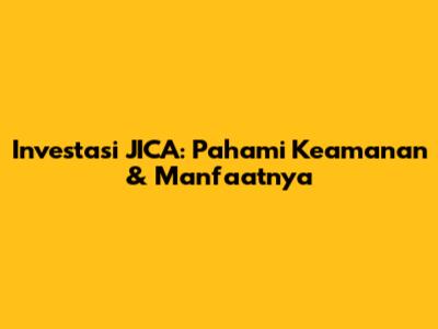 Investasi JICA: Pahami Keamanan & Manfaatnya