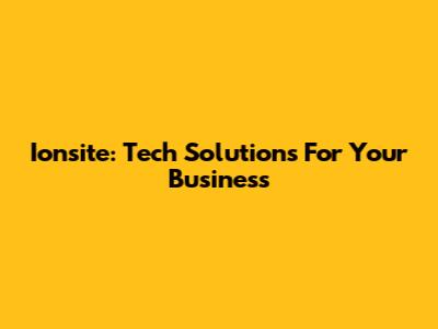 Ionsite: Tech Solutions For Your Business