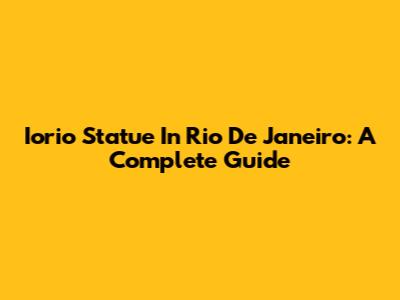 Iorio Statue In Rio De Janeiro: A Complete Guide