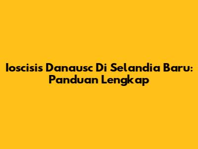 Ioscisis Danausc Di Selandia Baru: Panduan Lengkap
