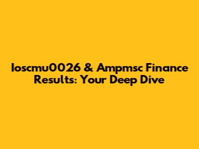 Ioscmu0026 & Ampmsc Finance Results: Your Deep Dive