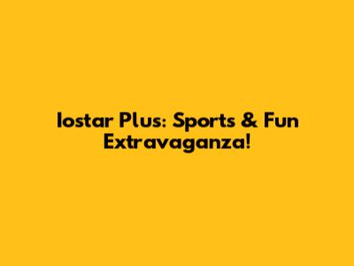 Iostar Plus: Sports & Fun Extravaganza!