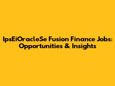 IpsEiOracleSe Fusion Finance Jobs: Opportunities & Insights