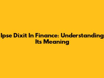 Ipse Dixit In Finance: Understanding Its Meaning