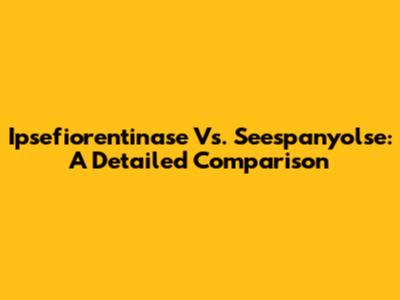Ipsefiorentinase Vs. Seespanyolse: A Detailed Comparison