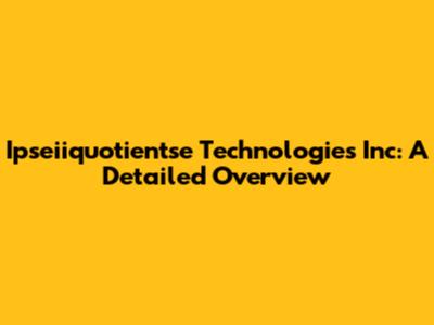 Ipseiiquotientse Technologies Inc: A Detailed Overview