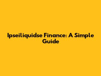 Ipseiliquidse Finance: A Simple Guide