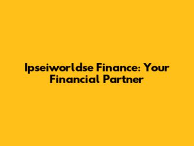 Ipseiworldse Finance: Your Financial Partner