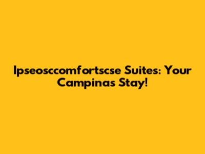 Ipseosccomfortscse Suites: Your Campinas Stay!