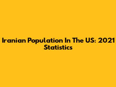 Iranian Population In The US: 2021 Statistics
