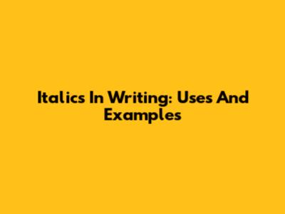 Italics In Writing: Uses And Examples