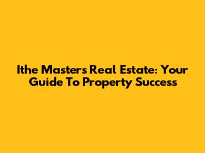 Ithe Masters Real Estate: Your Guide To Property Success