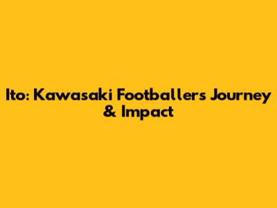 Ito: Kawasaki Footballer's Journey & Impact