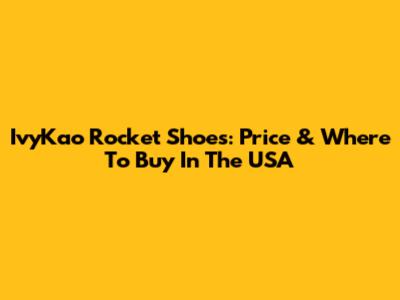 IvyKao Rocket Shoes: Price & Where To Buy In The USA