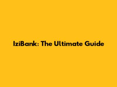 IziBank: The Ultimate Guide