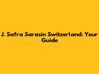 J. Safra Sarasin Switzerland: Your Guide