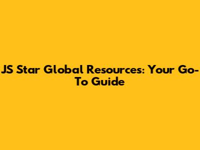 JS Star Global Resources: Your Go-To Guide