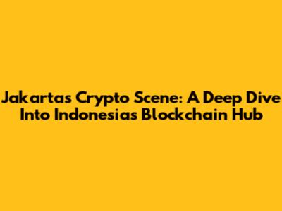 Jakarta's Crypto Scene: A Deep Dive Into Indonesia's Blockchain Hub