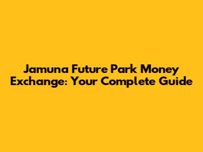 Jamuna Future Park Money Exchange: Your Complete Guide