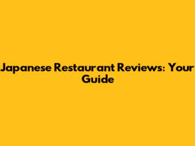 Japanese Restaurant Reviews: Your Guide