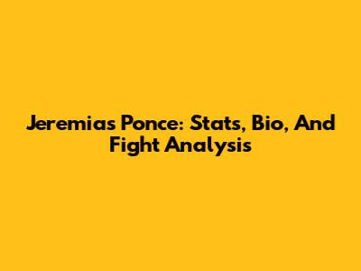 Jeremias Ponce: Stats, Bio, And Fight Analysis