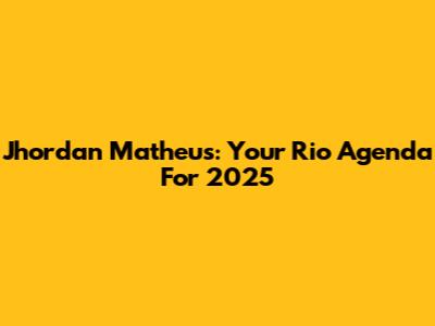 Jhordan Matheus: Your Rio Agenda For 2025