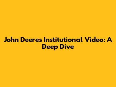 John Deere's Institutional Video: A Deep Dive