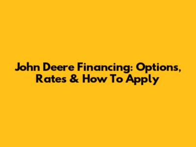 John Deere Financing: Options, Rates & How To Apply