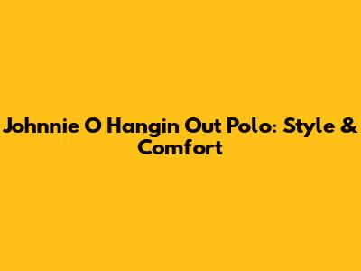 Johnnie O Hangin' Out Polo: Style & Comfort