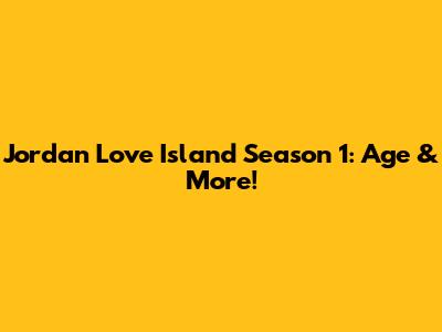 Jordan Love Island Season 1: Age & More!